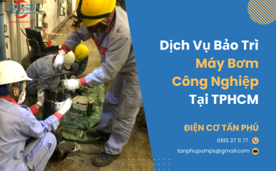 Dịch Vụ Bảo Trì Máy Bơm Công Nghiệp TPHCM Dịch Vụ Bảo Trì Máy Bơm Công Nghiệp TPHCM