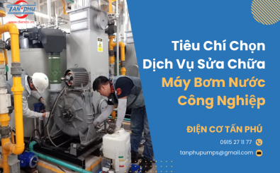 Tiêu chí lựa chọn dịch vụ sửa chữa máy bơm nước công nghiệp TP HCM Tiêu chí lựa chọn dịch vụ sửa chữa máy bơm nước công nghiệp TP HCM