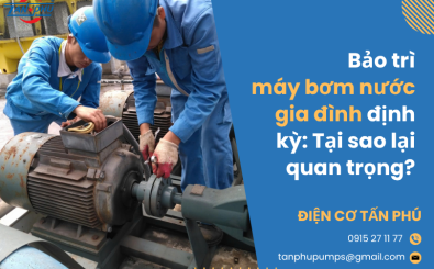 Bảo trì máy bơm nước gia đình định kỳ: Tại sao lại quan trọng? Bảo trì máy bơm nước gia đình định kỳ: Tại sao lại quan trọng?