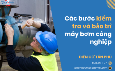 Các bước kiểm tra và bảo trì máy bơm công nghiệp Các bước kiểm tra và bảo trì máy bơm công nghiệp