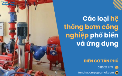 Các loại hệ thống bơm công nghiệp phổ biến và ứng dụng Các loại hệ thống bơm công nghiệp phổ biến và ứng dụng