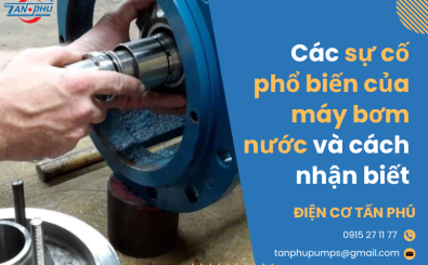 Các sự cố phổ biến của máy bơm nước và cách nhận biết Các sự cố phổ biến của máy bơm nước và cách nhận biết