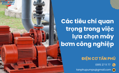 Các tiêu chí quan trọng trong việc lựa chọn máy bơm công nghiệp Các tiêu chí quan trọng trong việc lựa chọn máy bơm công nghiệp