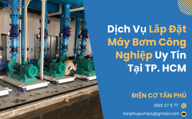 Dịch Vụ Lắp Đặt Máy Bơm Công Nghiệp Uy Tín Tại TP. HCM Dịch Vụ Lắp Đặt Máy Bơm Công Nghiệp Uy Tín Tại TP. HCM