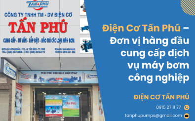 Điện Cơ Tấn Phú – Đơn vị hàng đầu cung cấp dịch vụ máy bơm công nghiệp Điện Cơ Tấn Phú – Đơn vị hàng đầu cung cấp dịch vụ máy bơm công nghiệp