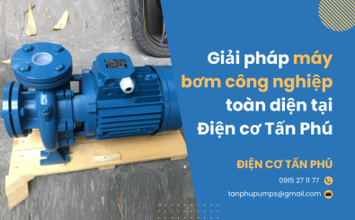 Giải pháp máy bơm công nghiệp toàn diện tại điện cơ Tấn Phú Giải pháp máy bơm công nghiệp toàn diện tại điện cơ Tấn Phú