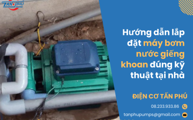 Hướng dẫn lắp đặt máy bơm nước giếng khoan đúng kỹ thuật tại nhà Hướng dẫn lắp đặt máy bơm nước giếng khoan đúng kỹ thuật tại nhà