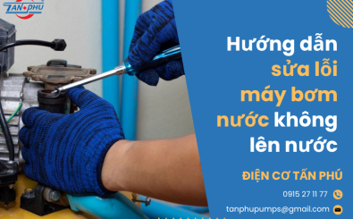 Hướng dẫn sửa lỗi máy bơm nước không lên nước Hướng dẫn sửa lỗi máy bơm nước không lên nước