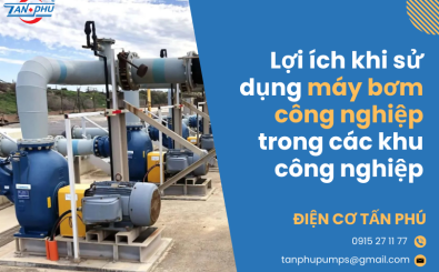 Lợi ích khi sử dụng máy bơm công nghiệp trong các khu công nghiệp Lợi ích khi sử dụng máy bơm công nghiệp trong các khu công nghiệp