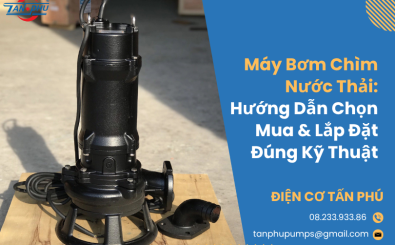 Máy Bơm Chìm Nước Thải: Hướng Dẫn Chọn Mua & Lắp Đặt Đúng Kỹ Thuật Máy Bơm Chìm Nước Thải: Hướng Dẫn Chọn Mua & Lắp Đặt Đúng Kỹ Thuật