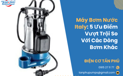Máy Bơm Nước Italy: 5 Ưu Điểm Vượt Trội So Với Các Dòng Bơm Khác Máy Bơm Nước Italy: 5 Ưu Điểm Vượt Trội So Với Các Dòng Bơm Khác