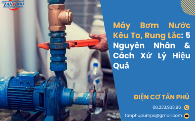 Máy Bơm Nước Kêu To, Rung Lắc: 5 Nguyên Nhân & Cách Xử Lý Hiệu Quả Máy Bơm Nước Kêu To, Rung Lắc: 5 Nguyên Nhân & Cách Xử Lý Hiệu Quả