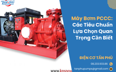 Máy Bơm PCCC: Các Tiêu Chuẩn Lựa Chọn Quan Trọng Cần Biết Máy Bơm PCCC: Các Tiêu Chuẩn Lựa Chọn Quan Trọng Cần Biết