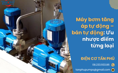 Máy bơm tăng áp tự động – bán tự động: Ưu nhược điểm từng loại Máy bơm tăng áp tự động – bán tự động: Ưu nhược điểm từng loại