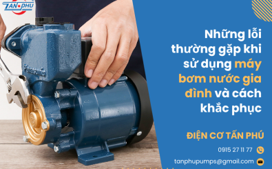 Những lỗi thường gặp khi sử dụng máy bơm nước gia đình và cách khắc phục Những lỗi thường gặp khi sử dụng máy bơm nước gia đình và cách khắc phục