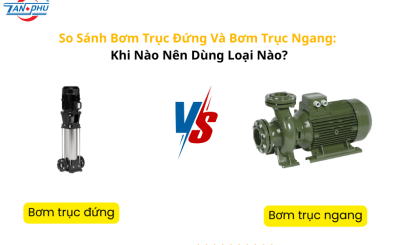 So Sánh Bơm Trục Đứng Và Bơm Trục Ngang: Khi Nào Nên Dùng Loại Nào? So Sánh Bơm Trục Đứng Và Bơm Trục Ngang: Khi Nào Nên Dùng Loại Nào?
