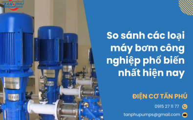 So sánh các loại máy bơm công nghiệp phổ biến nhất hiện nay So sánh các loại máy bơm công nghiệp phổ biến nhất hiện nay