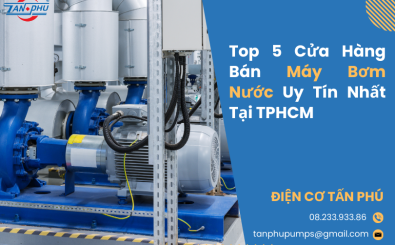 Top 5 Cửa Hàng Bán Máy Bơm Nước Uy Tín Nhất Tại TPHCM Top 5 Cửa Hàng Bán Máy Bơm Nước Uy Tín Nhất Tại TPHCM