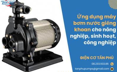 Ứng dụng máy bơm nước giếng khoan cho nông nghiệp, sinh hoạt, công nghiệp Ứng dụng máy bơm nước giếng khoan cho nông nghiệp, sinh hoạt, công nghiệp
