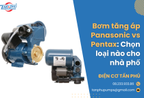 Bơm tăng áp Panasonic vs Pentax: Chọn loại nào cho nhà phố