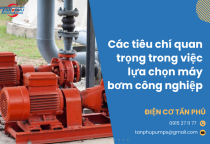 Các tiêu chí quan trọng trong việc lựa chọn máy bơm công nghiệp