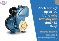 Cách tính cột áp và lưu lượng máy bơm đẩy cao chuẩn kỹ thuật