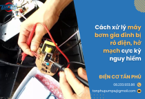Cách xử lý máy bơm gia đình bị rò điện, hở mạch cực kỳ nguy hiểm