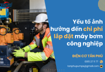 Chi phí lắp đặt máy bơm công nghiệp: Những yếu tố ảnh hưởng