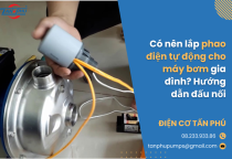 Có nên lắp phao điện tự động cho máy bơm gia đình? Hướng dẫn đấu nối