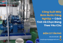 Công Suất Máy Bơm Nước Công Nghiệp — Cách Tính Và Chọn Đúng Theo Yêu Cầu