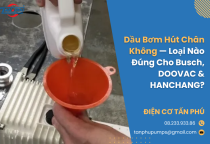 Dầu Bơm Hút Chân Không — Loại Nào Đúng Cho Busch, DOOVAC & HANCHANG?
