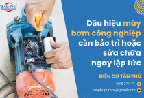 Dấu hiệu máy bơm công nghiệp cần bảo trì hoặc sửa chữa ngay lập tức