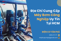 Địa Chỉ Cung Cấp Máy Bơm Công Nghiệp Uy Tín Tại HCM