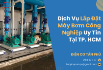 Dịch Vụ Lắp Đặt Máy Bơm Công Nghiệp Uy Tín Tại TP. HCM