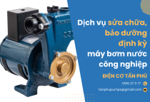 Dịch vụ sửa chữa, bảo dưỡng định kỳ máy bơm nước công nghiệp – Đảm bảo vận hành ổn định, hiệu suất cao
