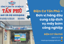 Điện Cơ Tấn Phú – Đơn vị hàng đầu cung cấp dịch vụ máy bơm công nghiệp