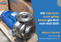Giá máy bơm nước giếng khoan gia đình mới nhất 2025