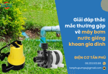 Giải đáp thắc mắc thường gặp về máy bơm nước giếng khoan gia đình