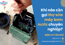 Khi nào cần gọi thợ sửa máy bơm nước chuyên nghiệp?