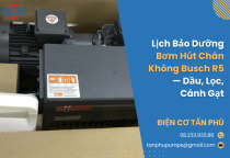 Lịch Bảo Dưỡng Bơm Hút Chân Không Busch R5 — Dầu, Lọc, Cánh Gạt