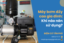 Máy bơm đẩy cao gia đình: Khi nào nên sử dụng? 