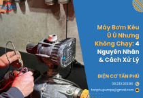 Máy Bơm Kêu Ù Ù Nhưng Không Chạy: 4 Nguyên Nhân & Cách Xử Lý