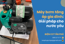 Máy bơm tăng áp gia đình: Giải pháp cho nước yếu
