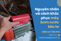 Nguyên nhân và cách khắc phục máy bơm nước kêu to