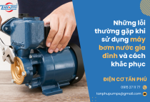 Những lỗi thường gặp khi sử dụng máy bơm nước gia đình và cách khắc phục