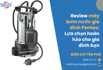 Review máy bơm nước gia đình Pentax: Lựa chọn hoàn hảo cho gia đình bạn