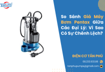 So Sánh Giá Máy Bơm Pentax Giữa Các Đại Lý: Vì Sao Có Sự Chênh Lệch?