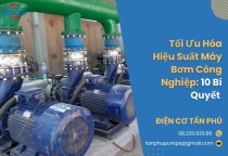 Tối Ưu Hóa Hiệu Suất Máy Bơm Công Nghiệp: 10 Bí Quyết