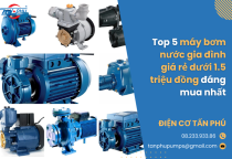 Top 5 máy bơm nước gia đình giá rẻ dưới 1.5 triệu đồng đáng mua nhất