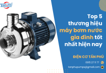 Top 5 thương hiệu máy bơm nước gia đình tốt nhất hiện nay